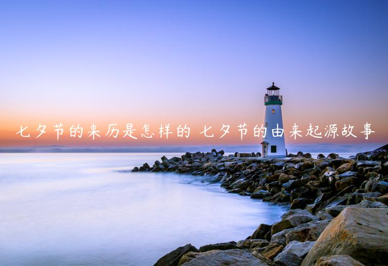 七夕節(jié)的來歷是怎樣的 七夕節(jié)的由來起源故事