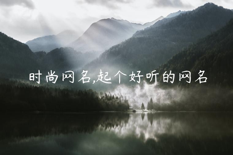 時(shí)尚網(wǎng)名,起個(gè)好聽的網(wǎng)名