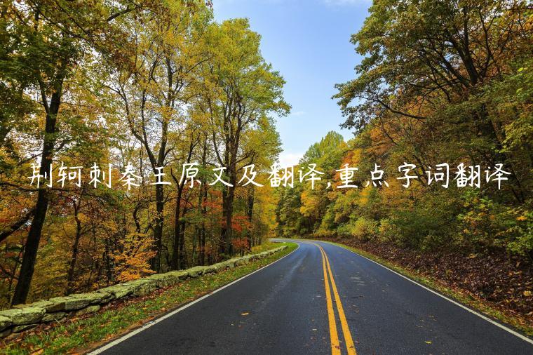 荊軻刺秦王原文及翻譯,重點(diǎn)字詞翻譯