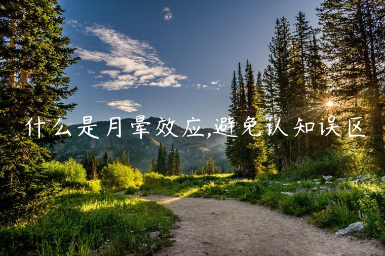 什么是月暈效應(yīng),避免認(rèn)知誤區(qū)