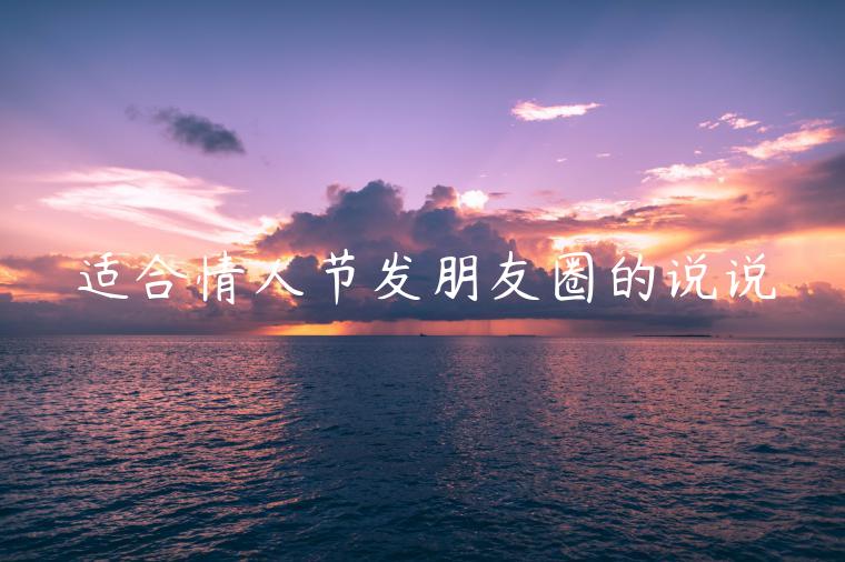 適合情人節(jié)發(fā)朋友圈的說(shuō)說(shuō)